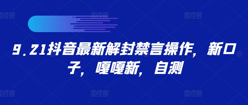 9.21抖音最新解封禁言操作，新口子，嘎嘎新，自测-E网资源