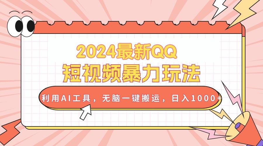 2024最新QQ短视频暴力玩法，利用AI工具，无脑一键搬运，日入1000+-E网资源