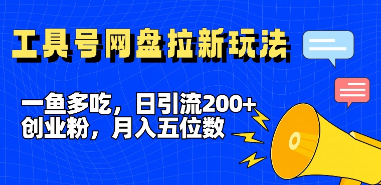 一鱼多吃，日引流200+创业粉，全平台工具号，网盘拉新新玩法月入5位数【揭秘】-E网资源