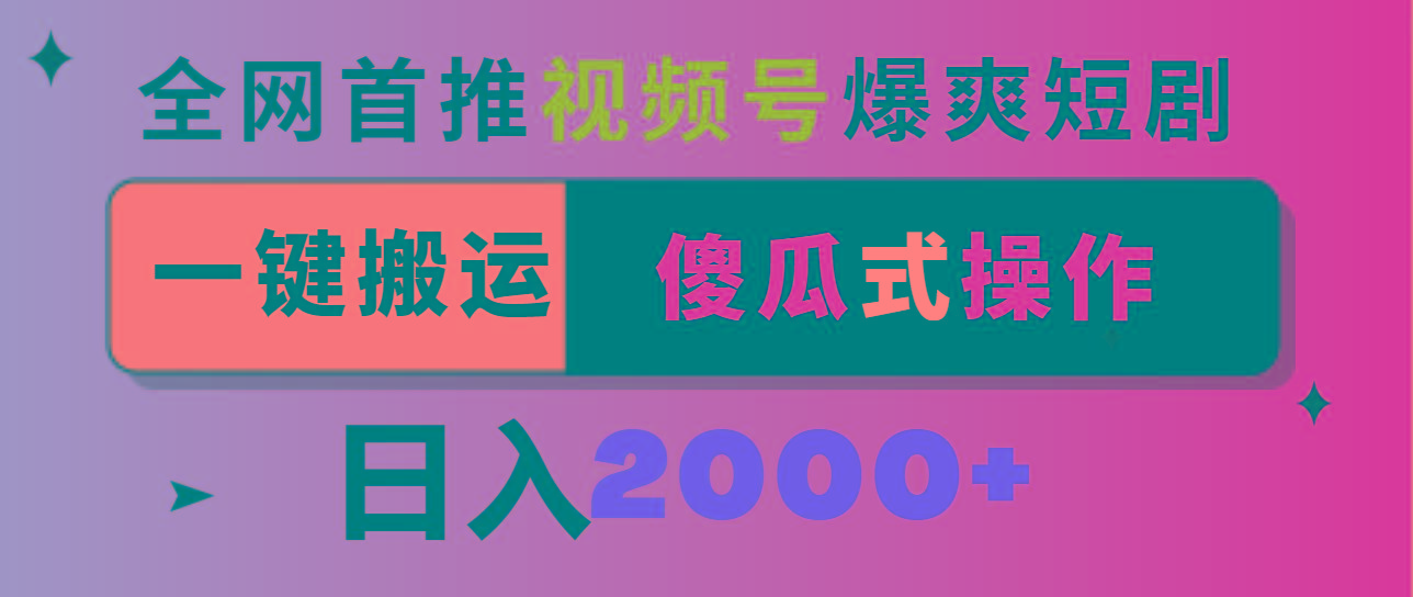 视频号爆爽短剧推广，一键搬运，傻瓜式操作，日入2000+-E网资源