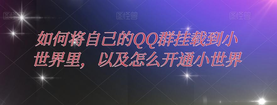 如何将自己的QQ群挂载到小世界里，以及怎么开通小世界-E网资源