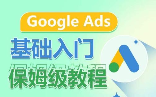 Google Ads基础入门保姆级教程，​系统拆解广告形式，关键词的商业认知，谷歌广告结构-E网资源