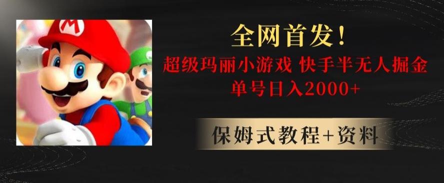 全网首发！快手半无人掘金，超级玛丽怀旧小游戏.单号轻松日入2000+【揭秘】-E网资源