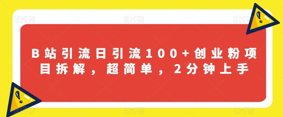 B站引流日引流100+创业粉项目拆解，超简单，2分钟上手【揭秘】-E网资源