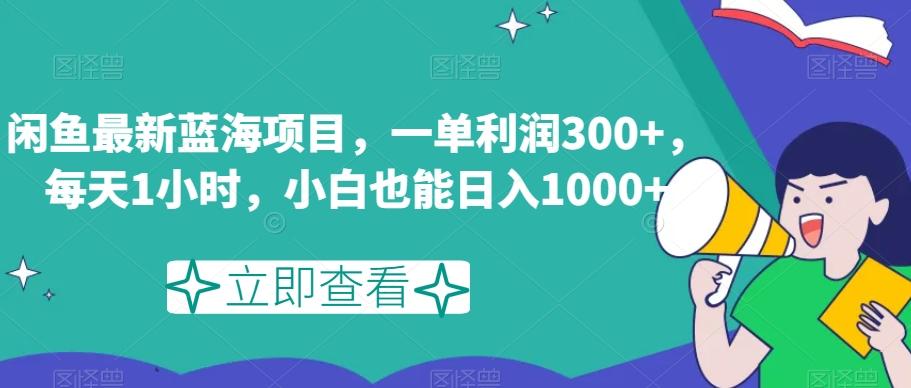 闲鱼最新蓝海项目，一单利润300+，每天1小时，小白也能日入1000+【揭秘】-E网资源