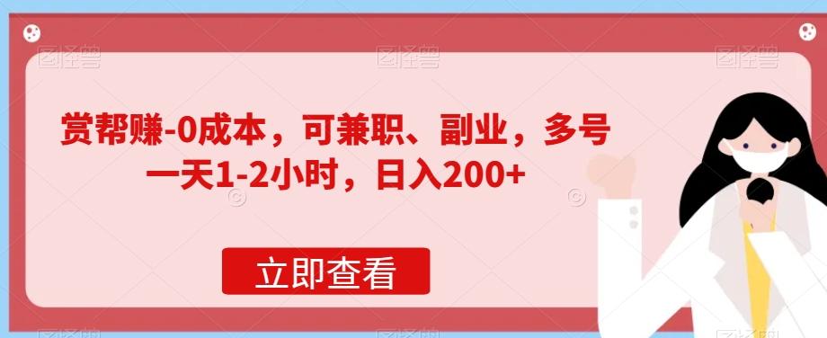 赏帮赚-0成本，可兼职、副业，多号一天1-2小时，日入200+-E网资源