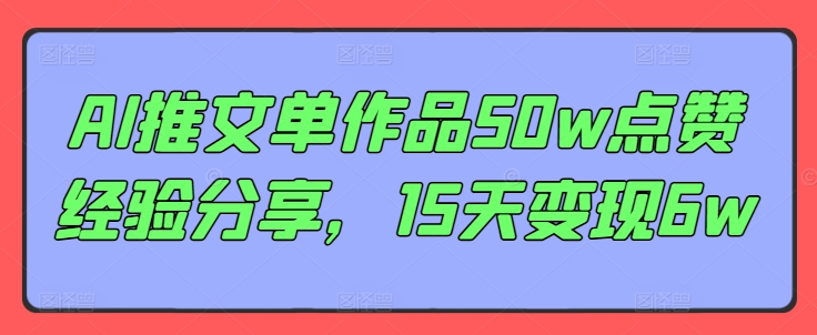 AI推文单作品50w点赞经验分享，15天变现6w-E网资源