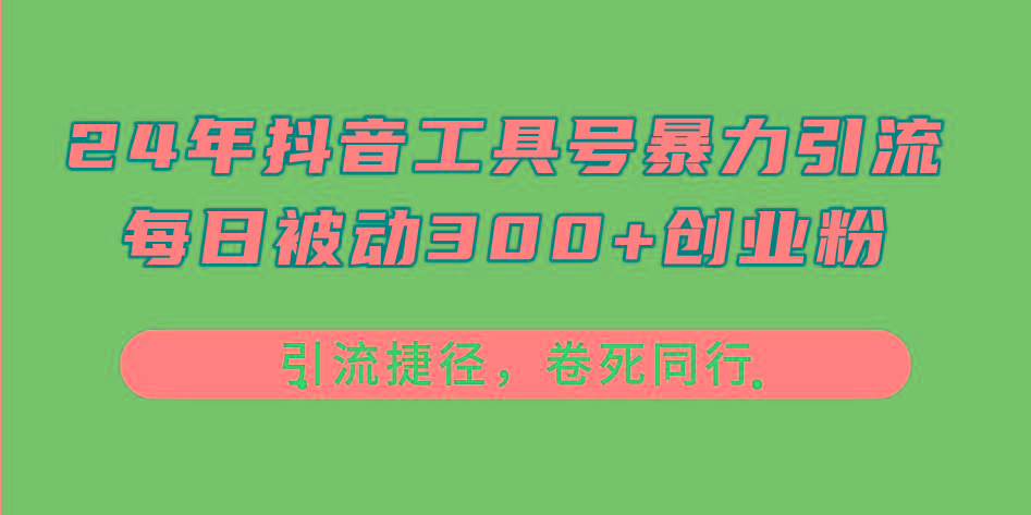 24年抖音工具号暴力引流，每日被动300+创业粉，创业粉捷径，卷死同行-E网资源