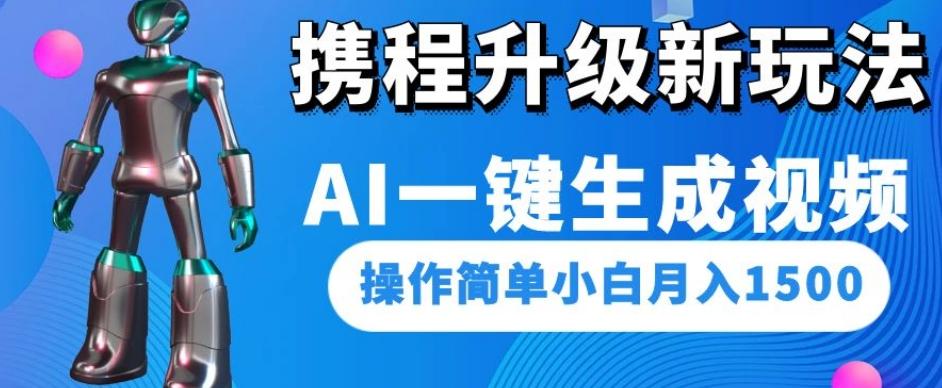 携程升级新玩法AI一键生成视频，操作简单小白月入1500-E网资源