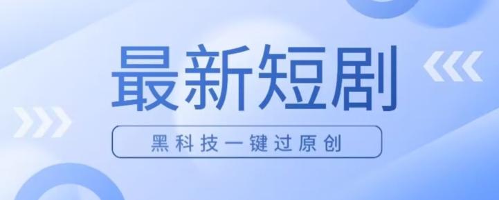 日入四位数最新短剧玩法，使用黑科技一键过原创-E网资源