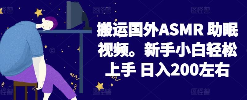 2024搬运国外ASMR 助眠视频，新手小白轻松上手 日入200左右【揭秘】-E网资源