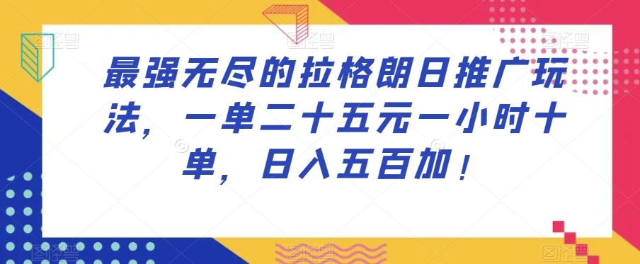 最强无尽的拉格朗日推广玩法，一单二十五元一小时十单，日入五百加！-E网资源