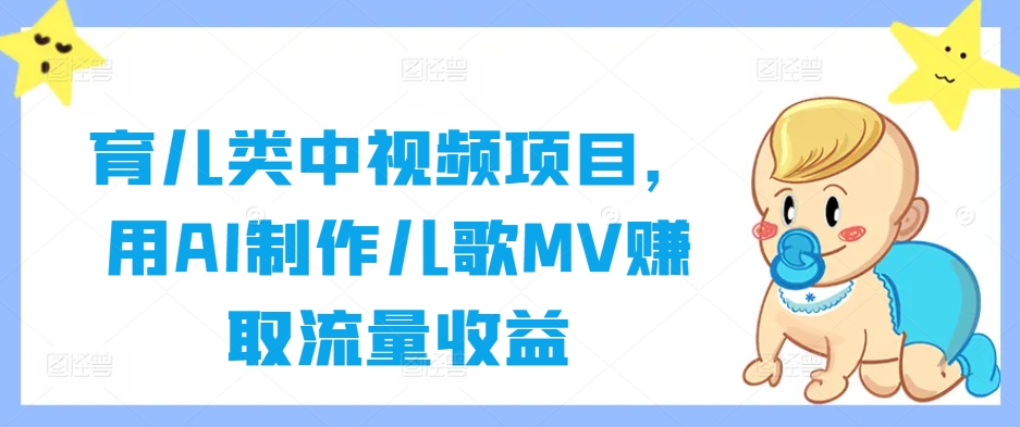 育儿类中视频项目，用AI制作儿歌MV赚取流量收益-E网资源