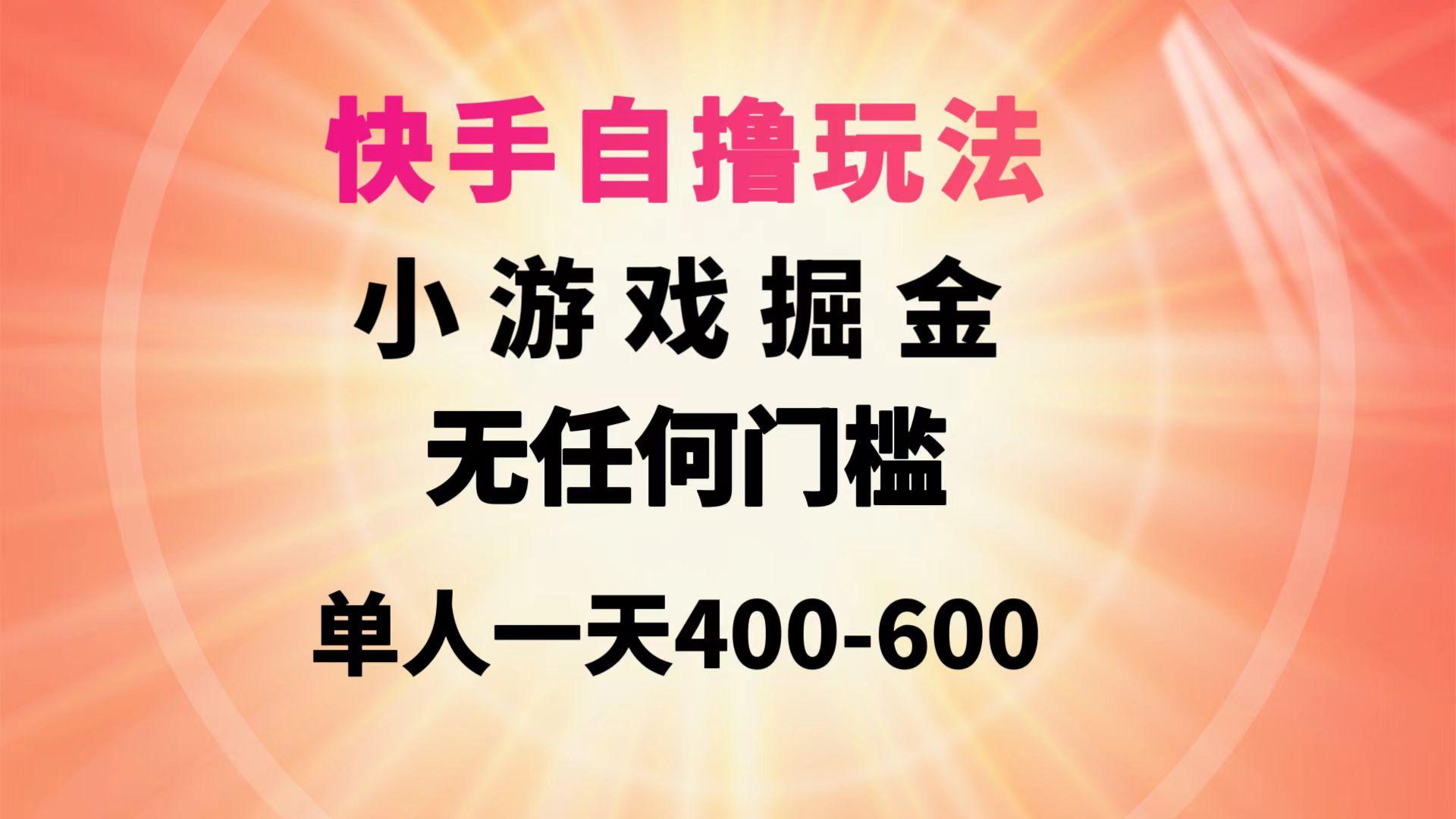 (9712期)快手自撸玩法小游戏掘金无任何门槛单人一天400-600-E网资源