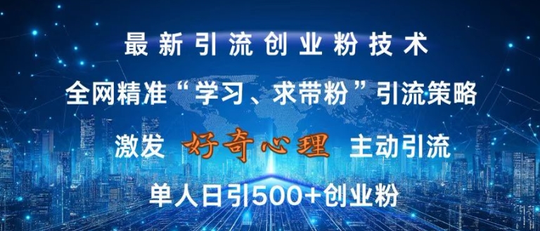 激发好奇心，全网精准‘学习、求带粉’引流技术，无封号风险，单人日引500+创业粉【揭秘】-E网资源