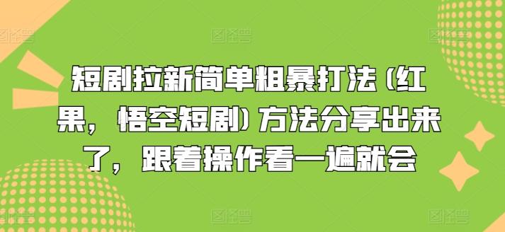 短剧拉新简单粗暴打法(红果，悟空短剧)方法分享出来了，跟着操作看一遍就会-E网资源