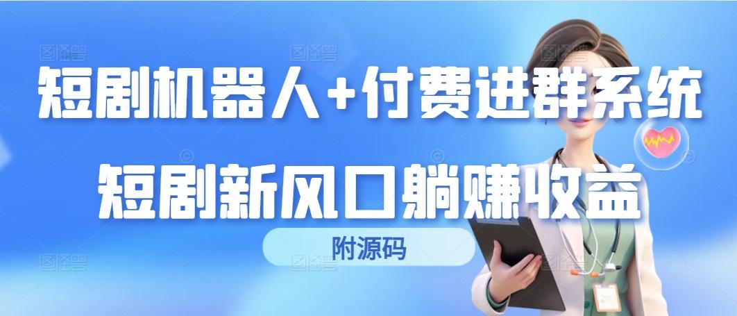 (9468期)短剧机器人+付费进群系统，短剧新风口躺赚收益(附源码)-E网资源