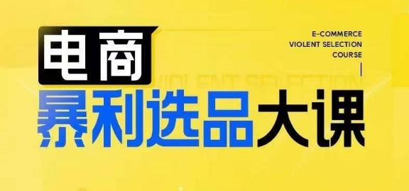 电商暴利选品大课，3大选品思维模式，助力电商企业实现利润突破-E网资源