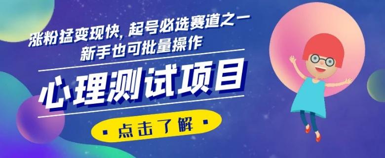 心理测试项目，涨粉猛变现快，起号必选赛道之一，新手也可批量操作【揭秘】-E网资源