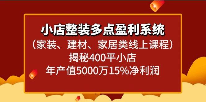 小店整装多点盈利系统(家装、建材、家居类线上课程)揭秘400平小店年产值5000万-E网资源