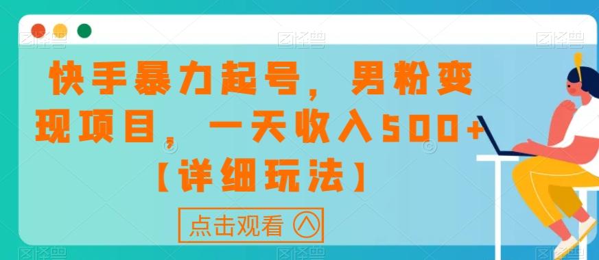 快手暴力起号，男粉变现项目，一天收入500+【详细玩法】【揭秘】-E网资源