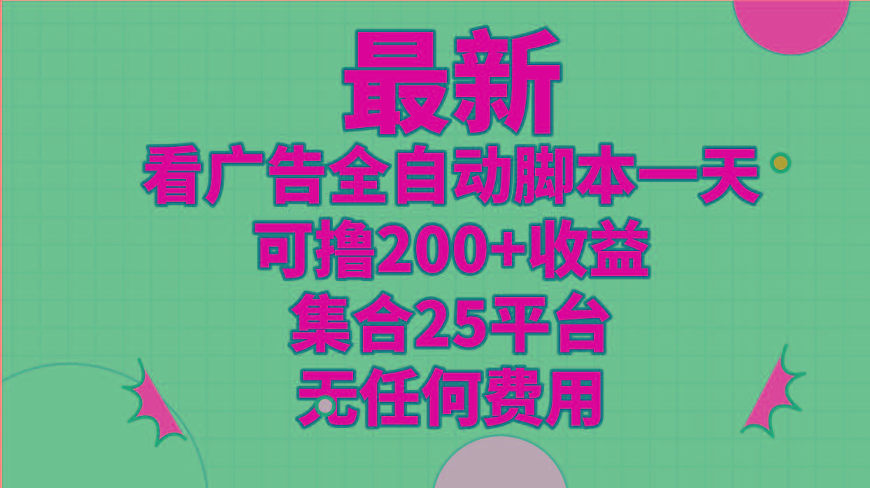 最新看广告全自动脚本一天可撸200+收益 。集合25平台 ，无任何费用-E网资源