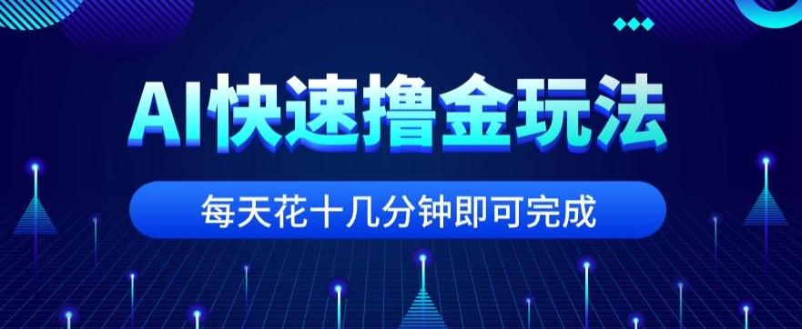 用AI快速撸金玩法，小白可操作，每日操作十几分钟即可完成【揭秘】-E网资源