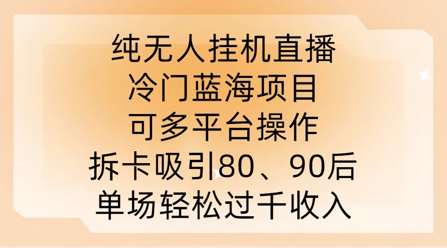 纯无人挂JI直播，冷门蓝海项目，可多平台操作，拆卡吸引80、90后，单场轻松过千收入【揭秘】-E网资源
