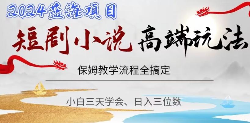 短剧高端玩法，保姆教学全搞定，小白日入三位数【揭秘】-E网资源