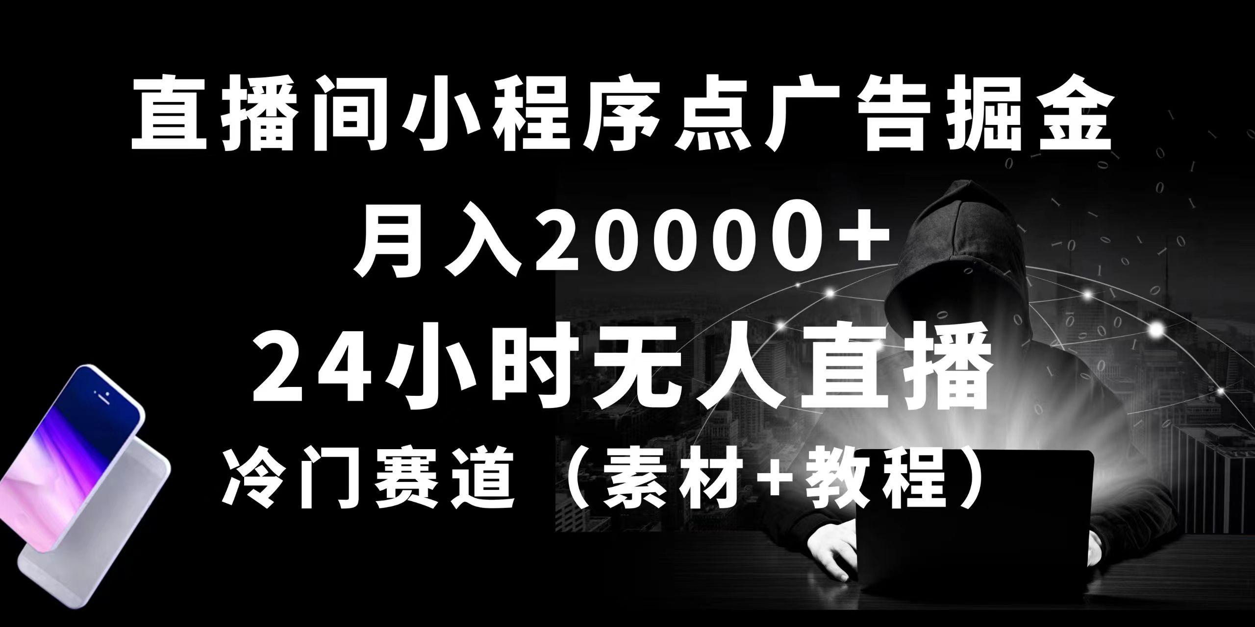 24小时无人直播小程序点广告掘金， 月入20000+，冷门赛道，起好猛，独…-E网资源