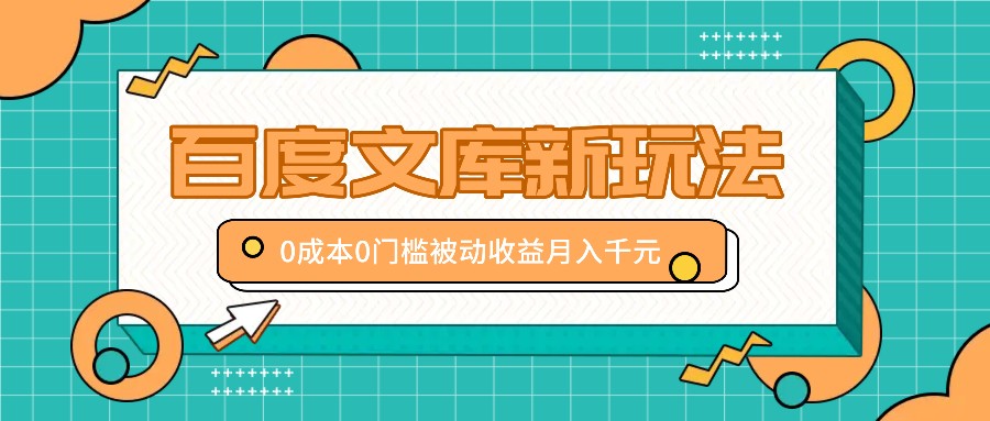 百度文库新玩法,0成本0门槛,新手小白也可以布局操作,被动收益月入千元-E网资源