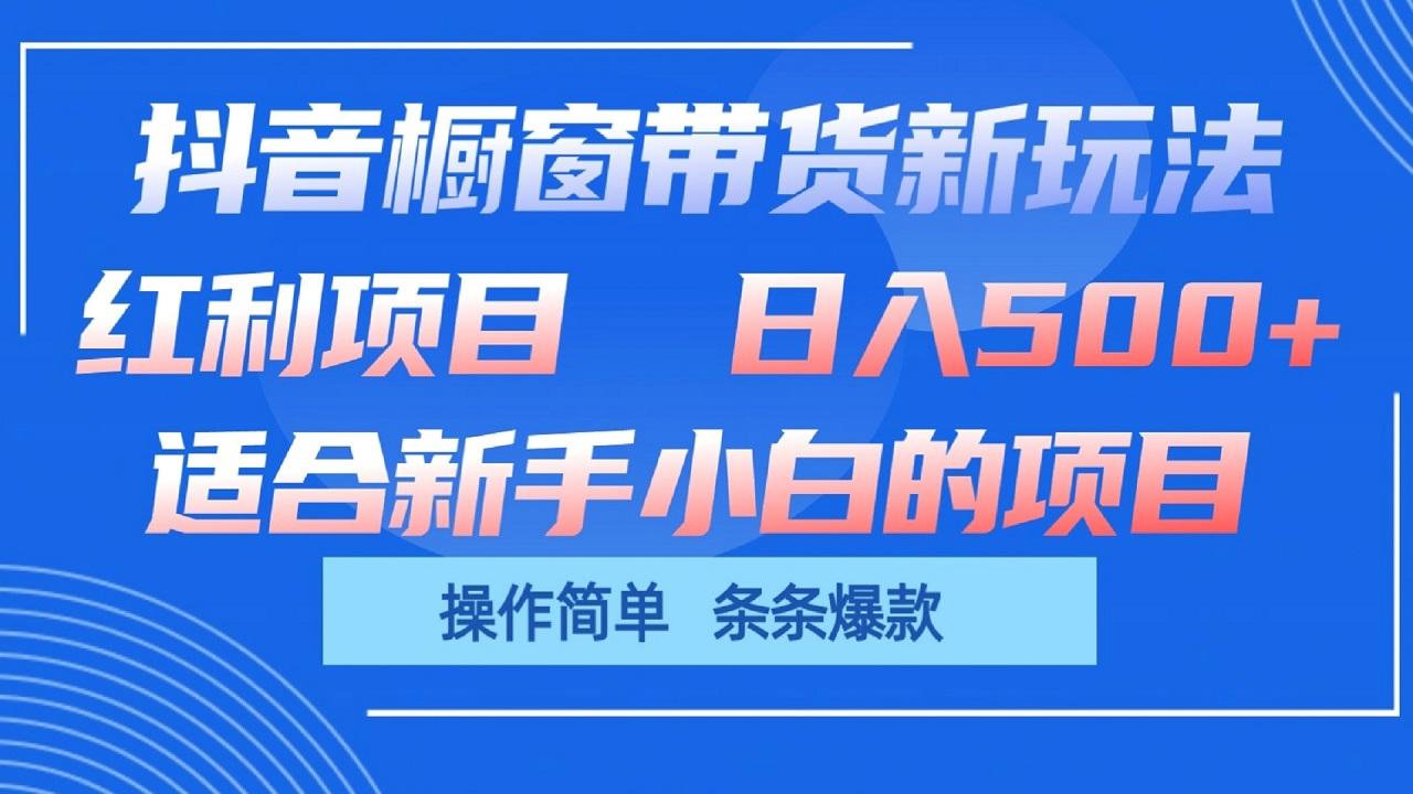 抖音橱窗带货新玩法，单日收益500+，操作简单，条条爆款-E网资源