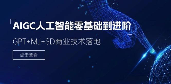 2024-AIGC人工智能零基础到进阶，GPT+MJ+SD商业技术落地(78节-E网资源