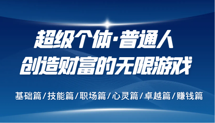 超级个体·普通人创造财富的无限游戏，基础篇/技能篇/职场篇/心灵篇/卓越篇/赚钱篇-E网资源