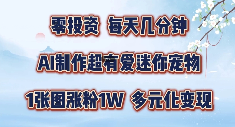 AI制作超有爱迷你宠物玩法，1张图涨粉1W，多元化变现，手把手交给你【揭秘】-E网资源