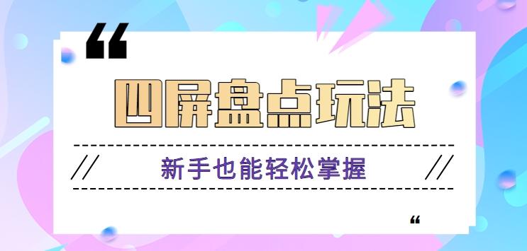 四屏盘点玩法，新手也能快速掌握制作原创视频，轻松涨粉月入万元【视频教程】-E网资源