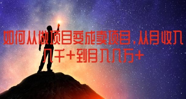 如何从做项目变成卖项目，从月收入几千到月入几万【揭秘】-E网资源