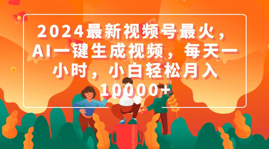 (9735期)2024最新视频号最火，AI一键生成视频，每天一小时，小白轻松月入10000+-E网资源