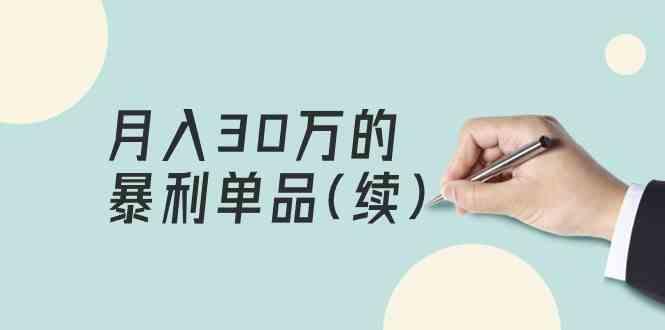 某公众号付费文章《月入30万的暴利单品(续)》客单价三四千，非常暴利-E网资源
