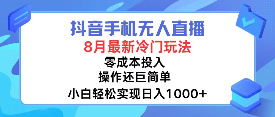 抖音手机无人直播，8月全新冷门玩法，小白轻松实现日入1000+，操作巨…-E网资源