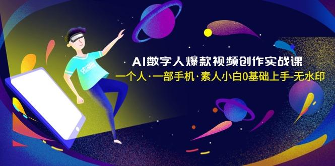 AI数字人爆款视频创作实战课，一个人·一部手机·素人小白0基础上手-无水印-E网资源