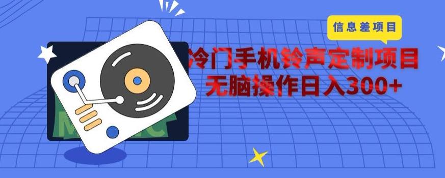 冷门手机铃声定制项目，通过信息差无脑操作日入300+-E网资源