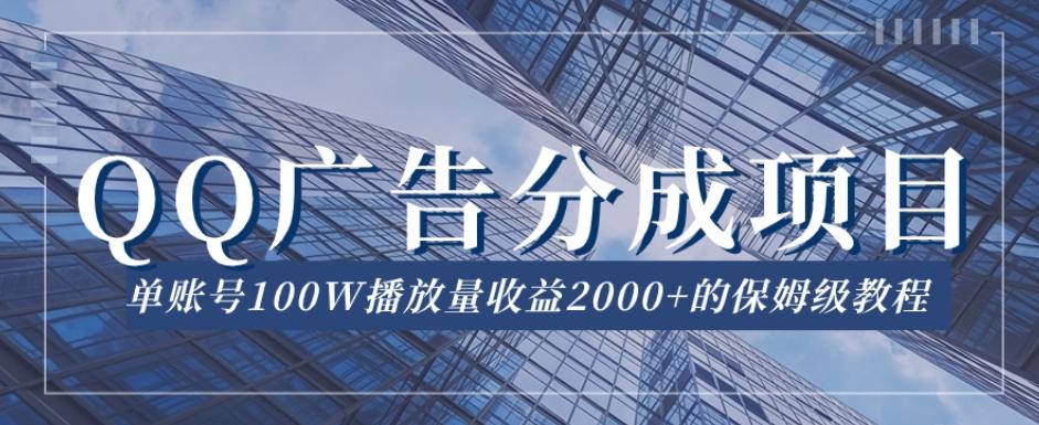 QQ广告分成项目保姆级教程，单账号100W播放量收益2000+【揭秘】-E网资源