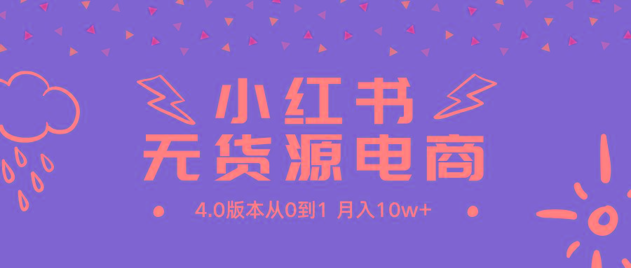 (9317期)小红书无货源新电商4.0版本从0到1月入10w+-E网资源