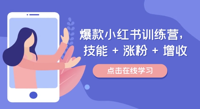 爆款小红书训练营，技能 + 涨粉 + 增收，用好小红书，做你喜欢又擅长的事，涨粉又赚钱-E网资源