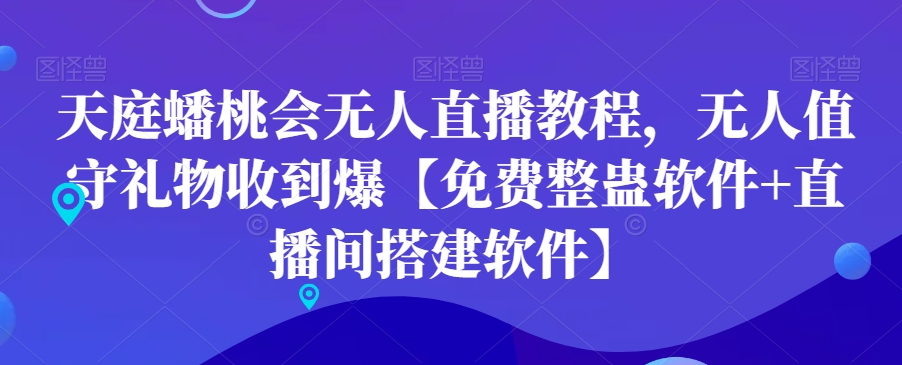 天庭蟠桃会无人直播教程，无人值守礼物收到爆【免费整蛊软件+直播间搭建软件】-E网资源