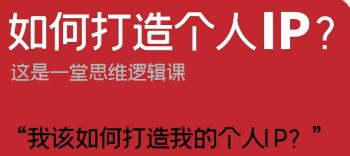 如何打造个人IP？这是一堂思维逻辑课“我该如何打造我的个人IP？”-E网资源