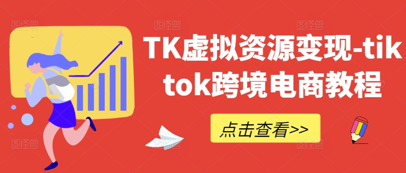 TK虚拟资源变现-tiktok跨境电商教程-E网资源