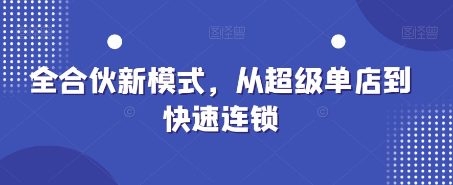 全合伙新模式，从超级单店到快速连锁-E网资源