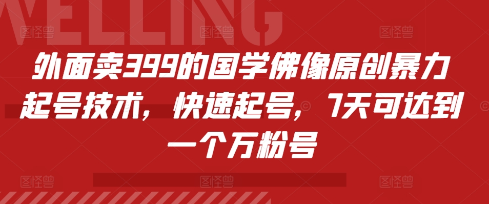 外面卖399的国学佛像原创暴力起号技术，快速起号，7天可达到一个万粉号-E网资源